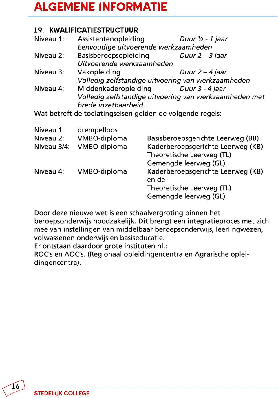 Duur2 4jaar Volledig zelfstandige uitvoering van werkzaamheden Niveau 4: Middenkaderopleiding Duur3-4jaar Volledig zelfstandige uitvoering van werkzaamheden met brede inzetbaarheid.