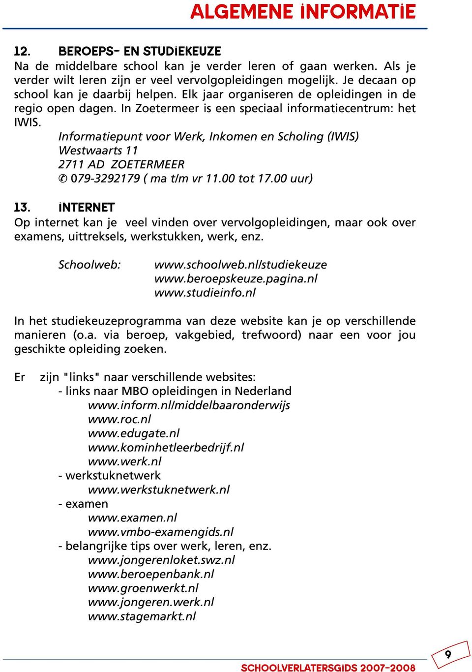 Informatiepunt voor Werk, Inkomen en Scholing (IWIS) Westwaarts 11 2711 AD ZOETERMEER & 079-3292179 ( ma t/m vr 11.00 tot 17.00 uur) 13.