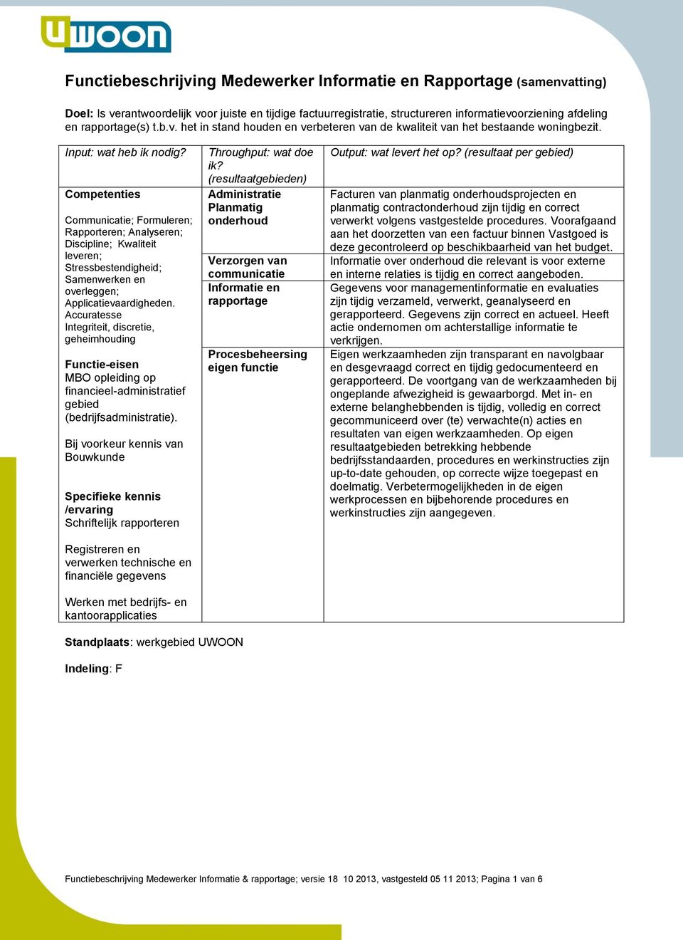 Competenties Communicatie; Formuleren; Rapporteren; Analyseren; Discipline; Kwaliteit leveren; Stressbestendigheid; Samenwerken en overleggen; Applicatievaardigheden.