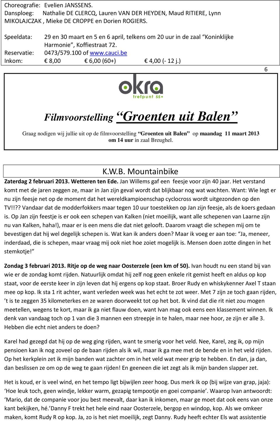 ) 6 Filmvoorstelling Groenten uit Balen Graag nodigen wij jullie uit op de filmvoorstelling Groenten uit Balen op maandag 11 maart 2013 om 14 uur in zaal Breughel. K.W.B. Mountainbike Zaterdag 2 februari 2013.