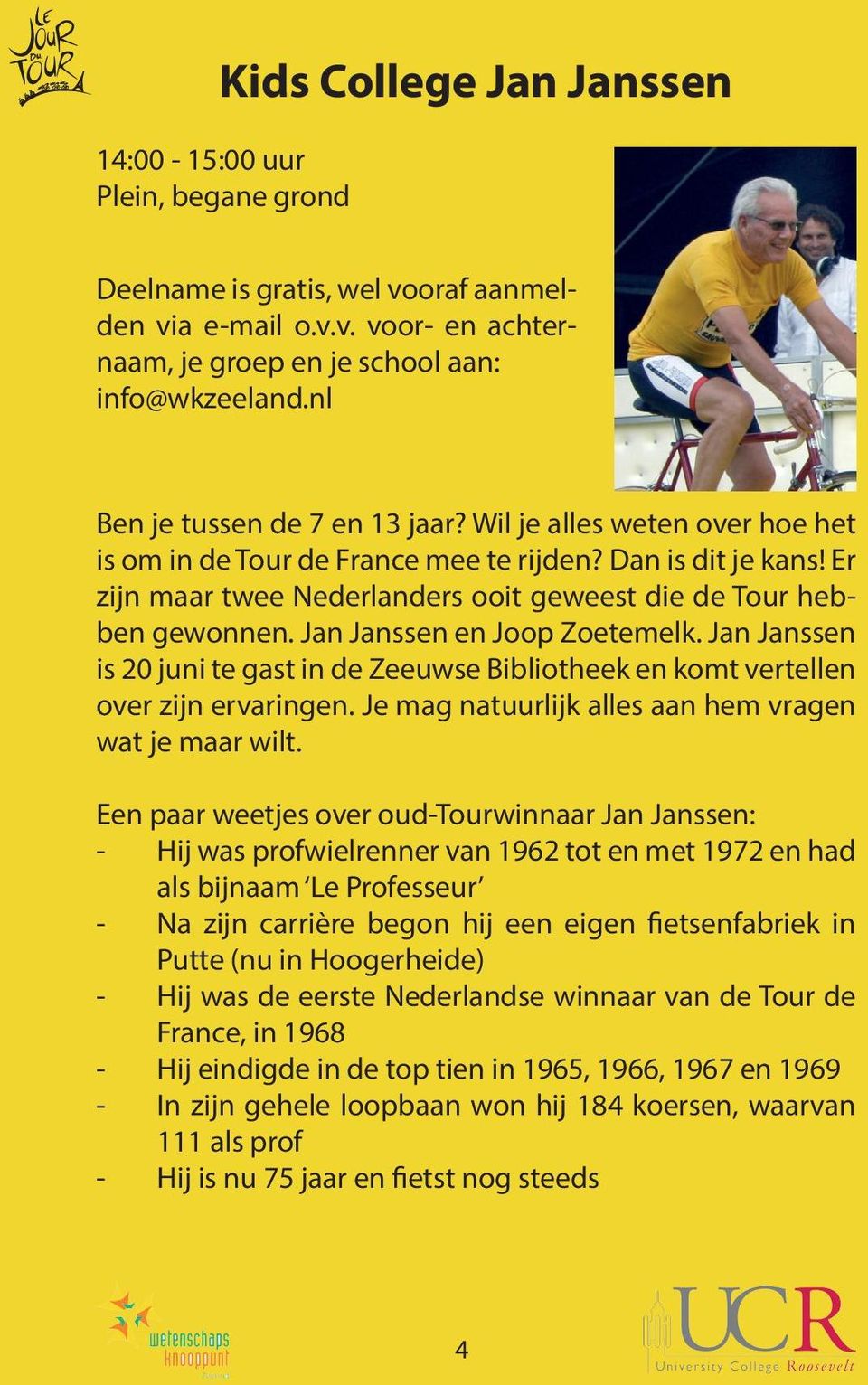 Jan Janssen en Joop Zoetemelk. Jan Janssen is 20 juni te gast in de Zeeuwse Bibliotheek en komt vertellen over zijn ervaringen. Je mag natuurlijk alles aan hem vragen wat je maar wilt.