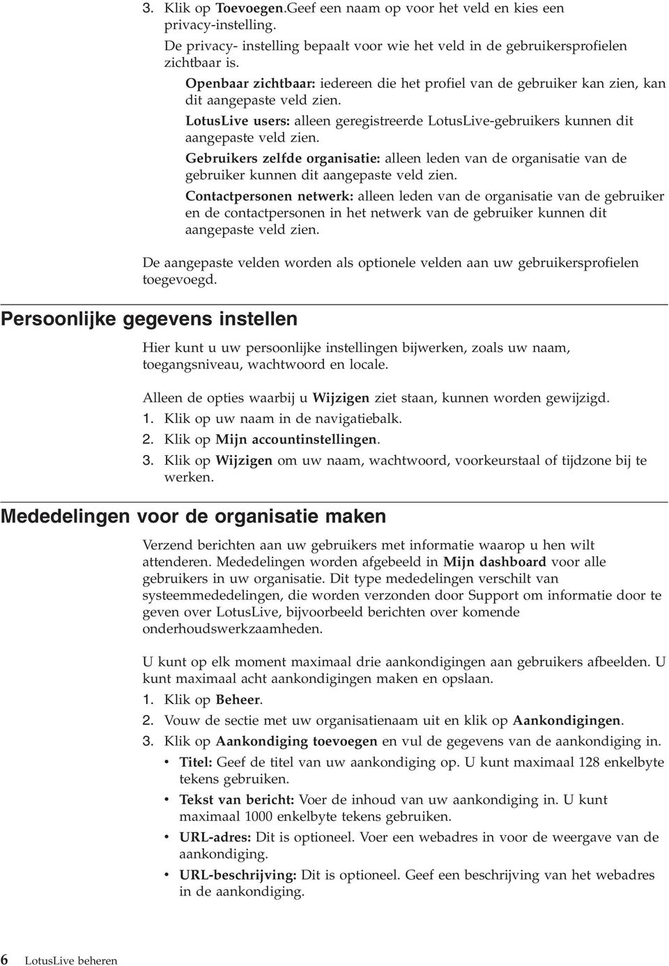 Gebruikers zelfde organisatie: alleen leden an de organisatie an de gebruiker kunnen dit aangepaste eld zien.