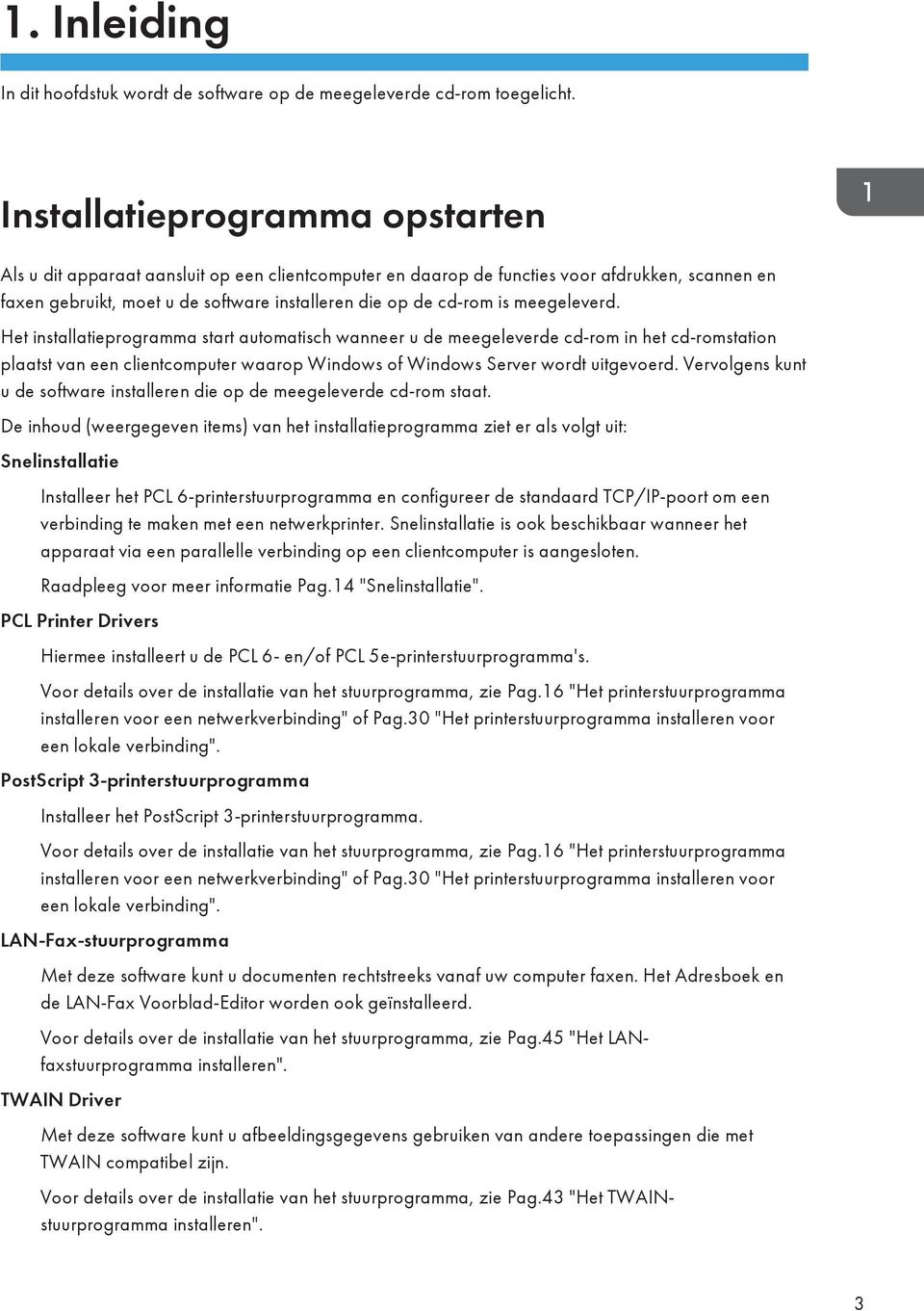 meegeleverd. Het installatieprogramma start automatisch wanneer u de meegeleverde cd-rom in het cd-romstation plaatst van een clientcomputer waarop Windows of Windows Server wordt uitgevoerd.