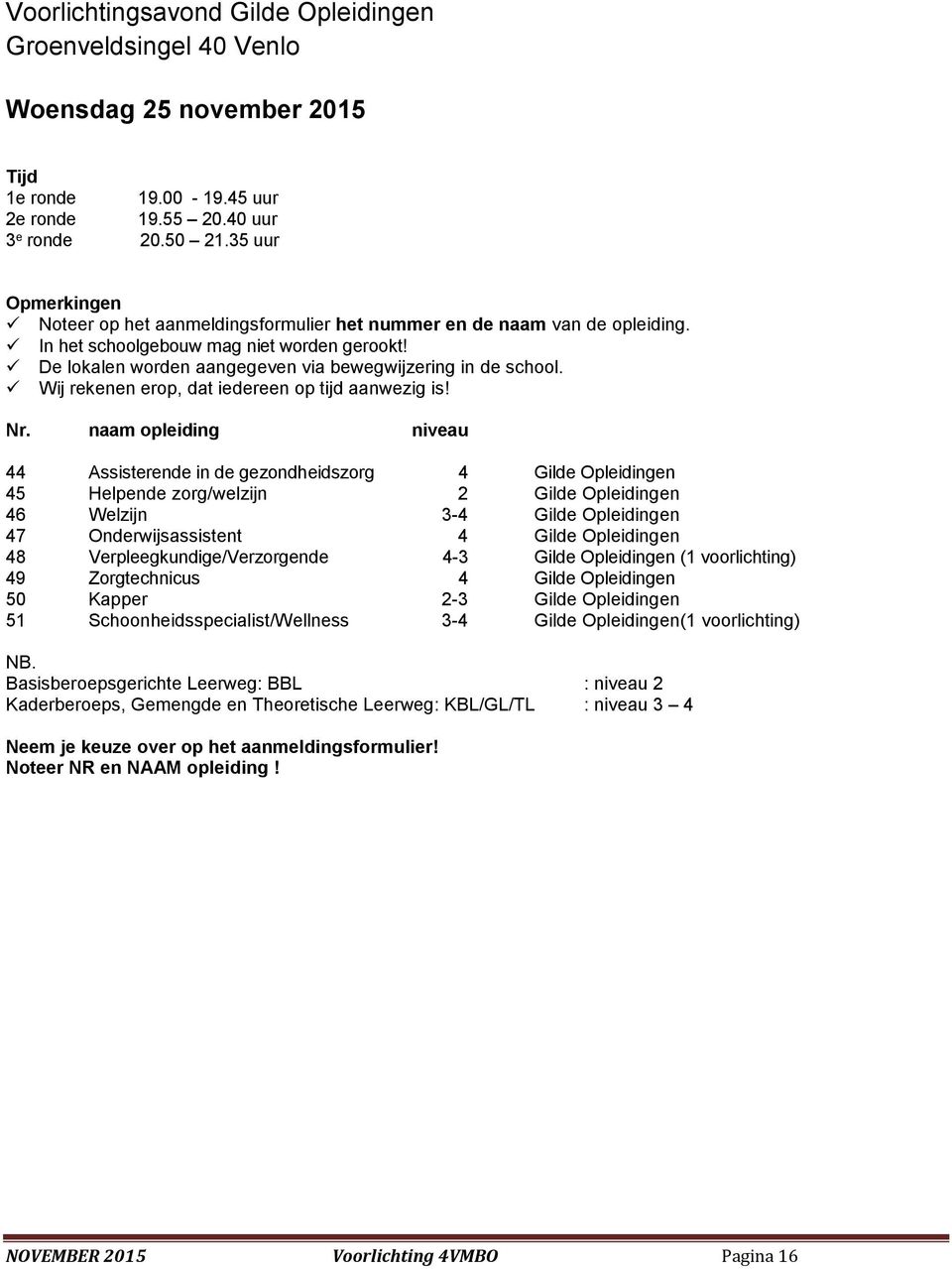 Wij rekenen erop, dat iedereen op tijd aanwezig is! Nr.