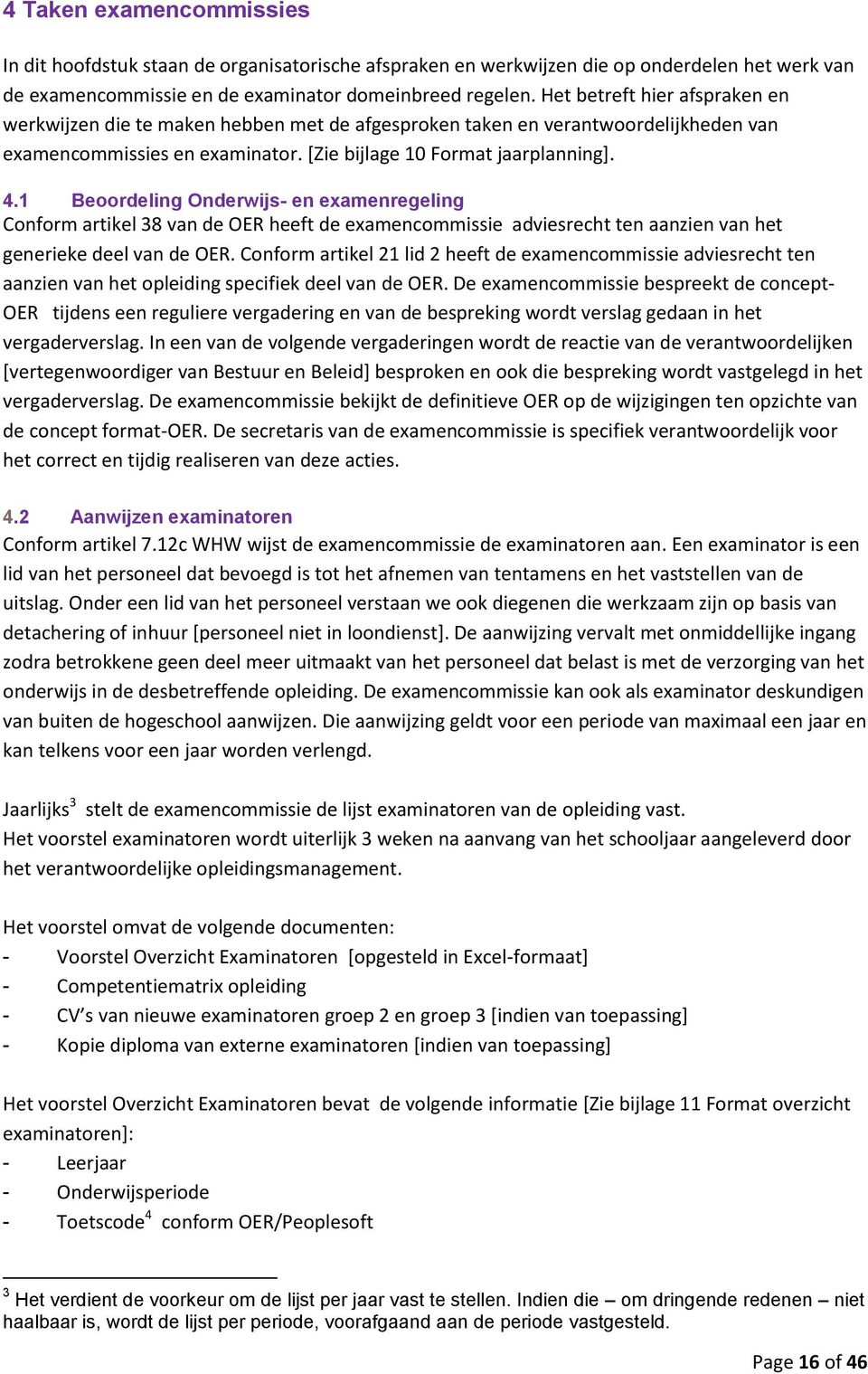 1 Beoordeling Onderwijs- en examenregeling Conform artikel 38 van de OER heeft de examencommissie adviesrecht ten aanzien van het generieke deel van de OER.