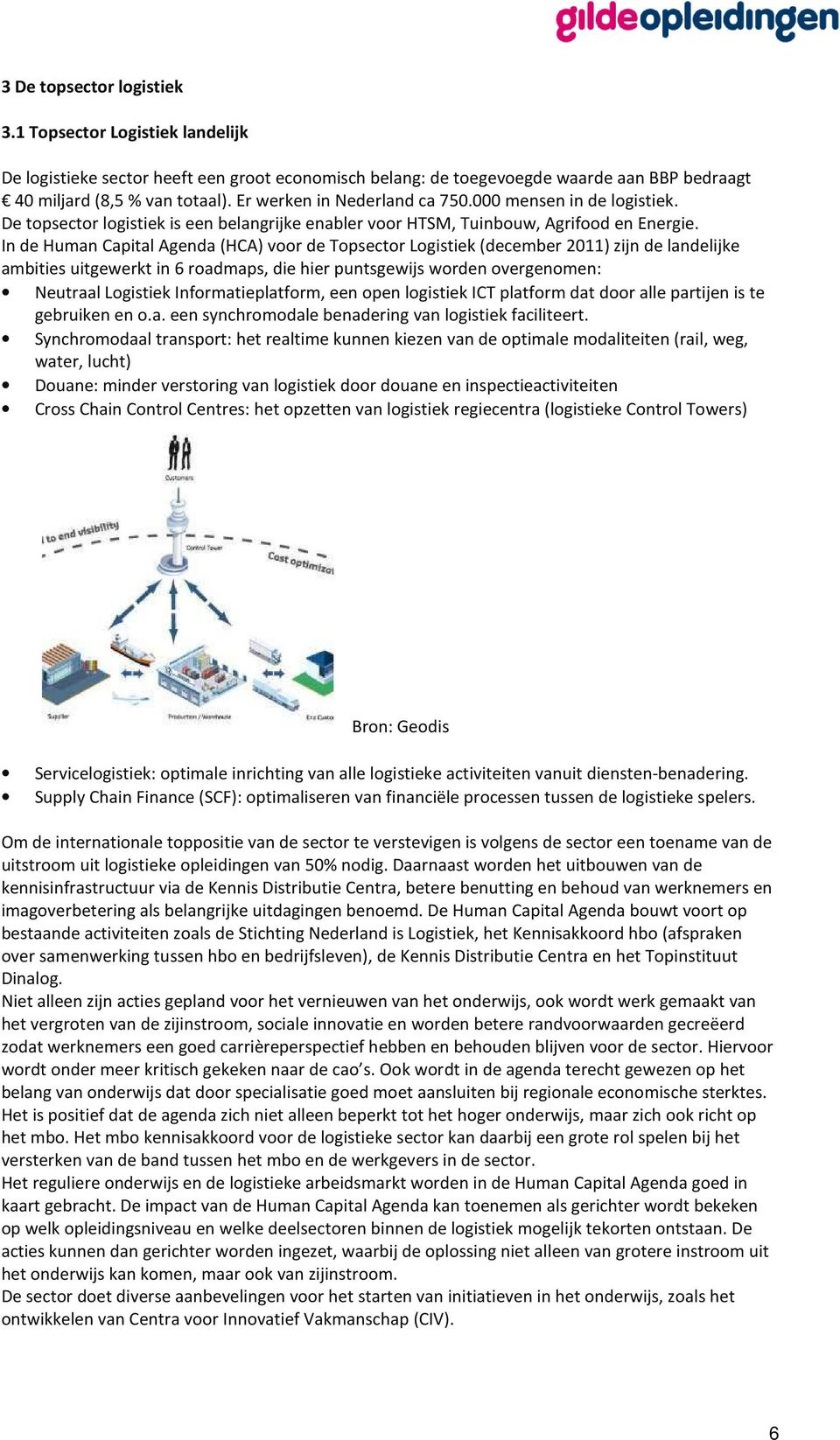 In de Human Capital Agenda (HCA) voor de Topsector Logistiek (december 2011) zijn de landelijke ambities uitgewerkt in 6 roadmaps, die hier puntsgewijs worden overgenomen: Neutraal Logistiek