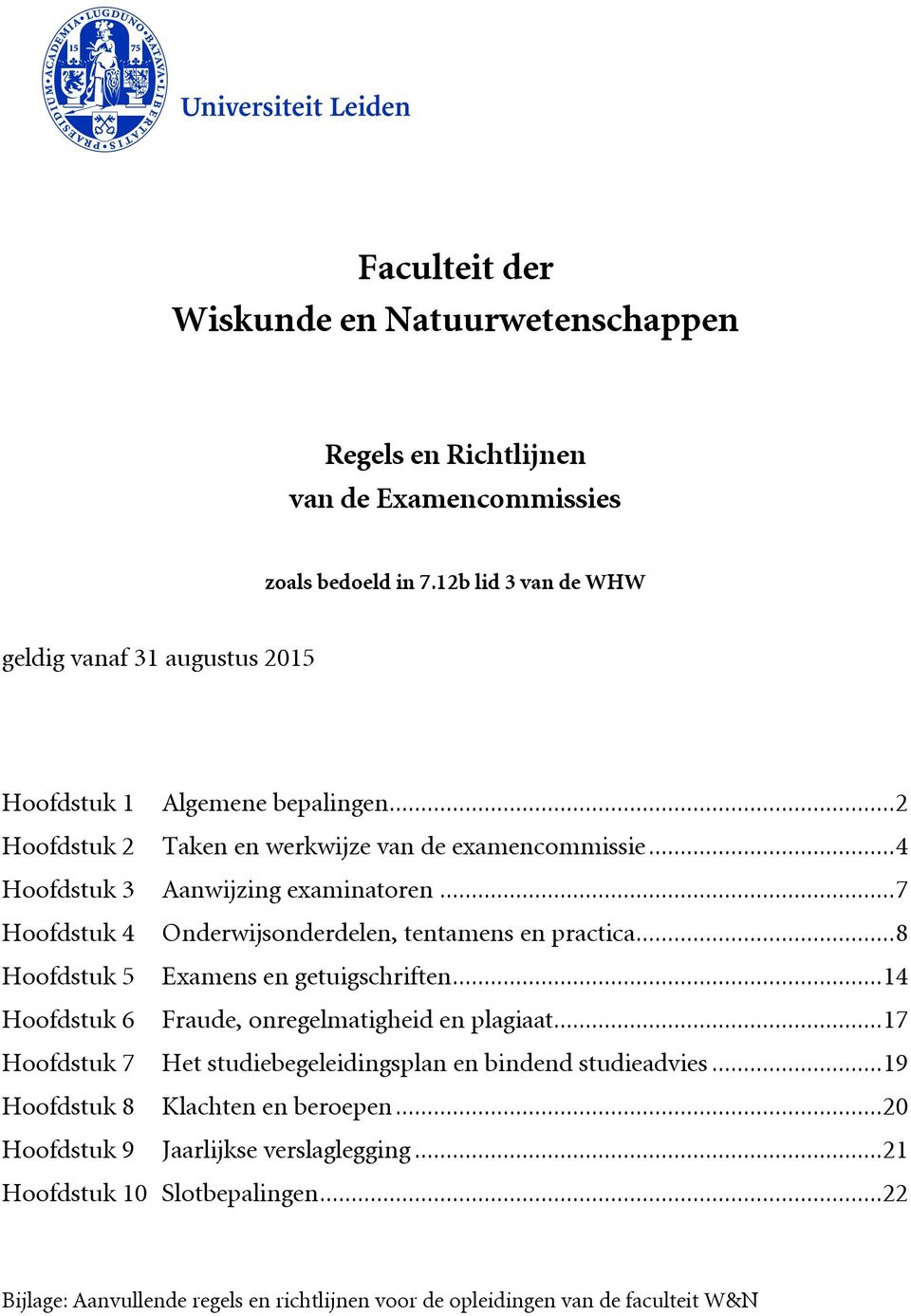 .. 7 Hoofdstuk 4 Onderwijsonderdelen, tentamens en practica... 8 Hoofdstuk 5 Examens en getuigschriften... 14 Hoofdstuk 6 Fraude, onregelmatigheid en plagiaat.