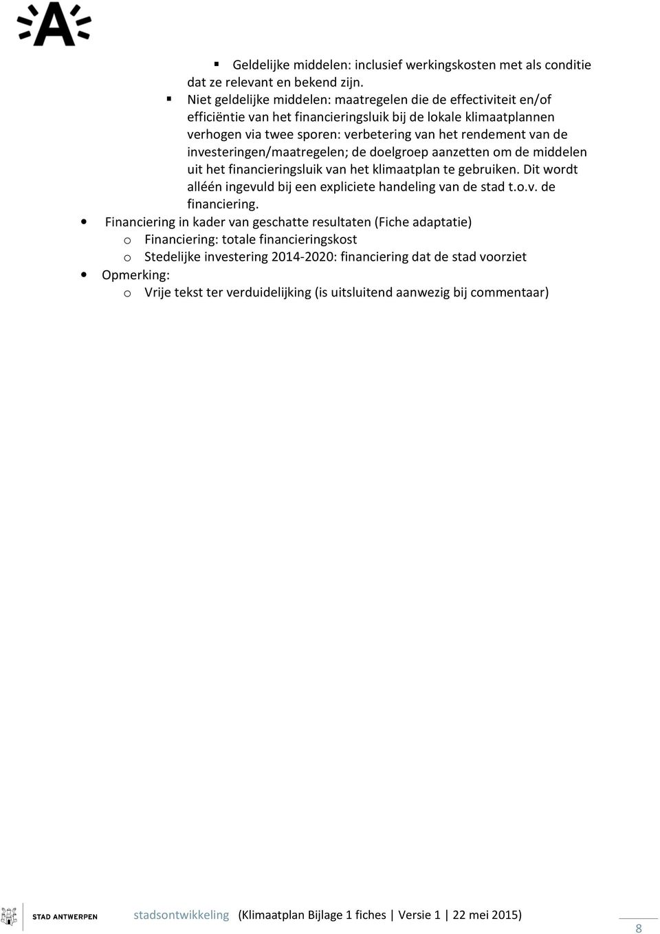 investeringen/maatregelen; de doelgroep aanzetten om de middelen uit het financieringsluik van het klimaatplan te gebruiken. Dit wordt alléén ingevuld bij een expliciete handeling van de stad t.o.v. de financiering.