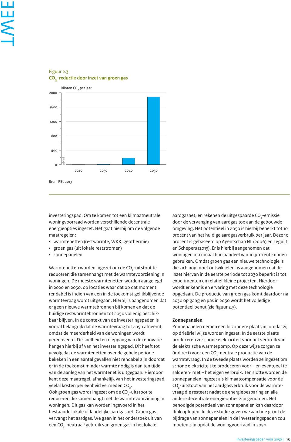 Het gaat hierbij om de volgende maatregelen: warmtenetten (restwarmte, WKK, geothermie) groen gas (uit lokale reststromen) zonnepanelen Warmtenetten worden ingezet om de -uitstoot te reduceren die