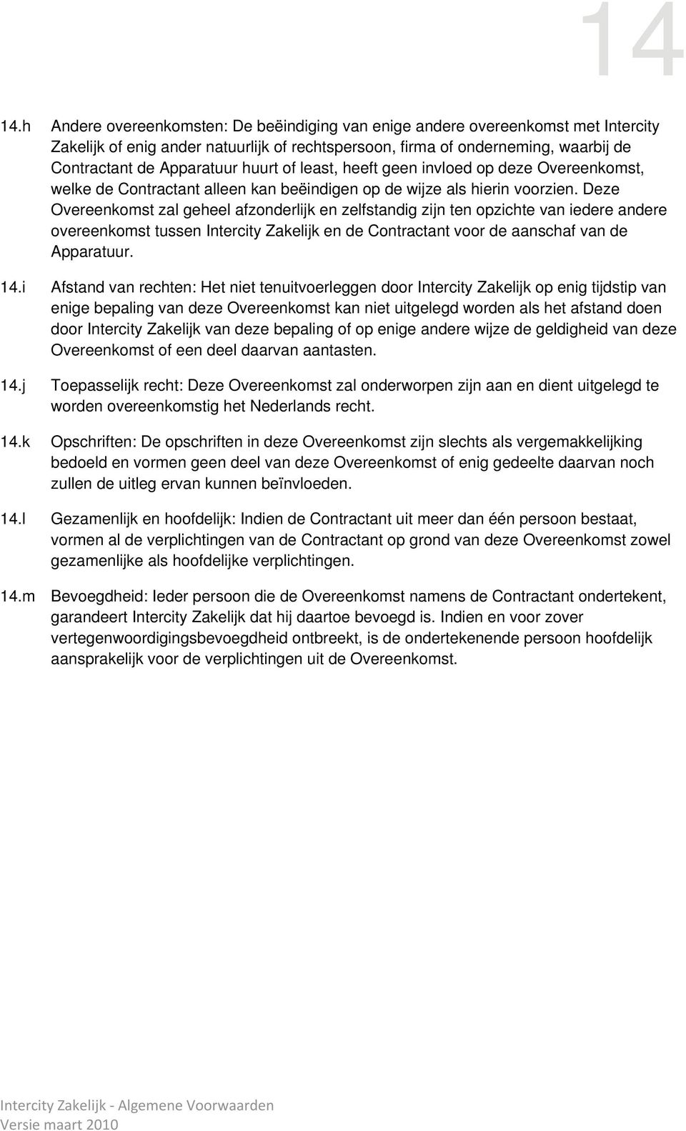 huurt of least, heeft geen invloed op deze Overeenkomst, welke de Contractant alleen kan beëindigen op de wijze als hierin voorzien.