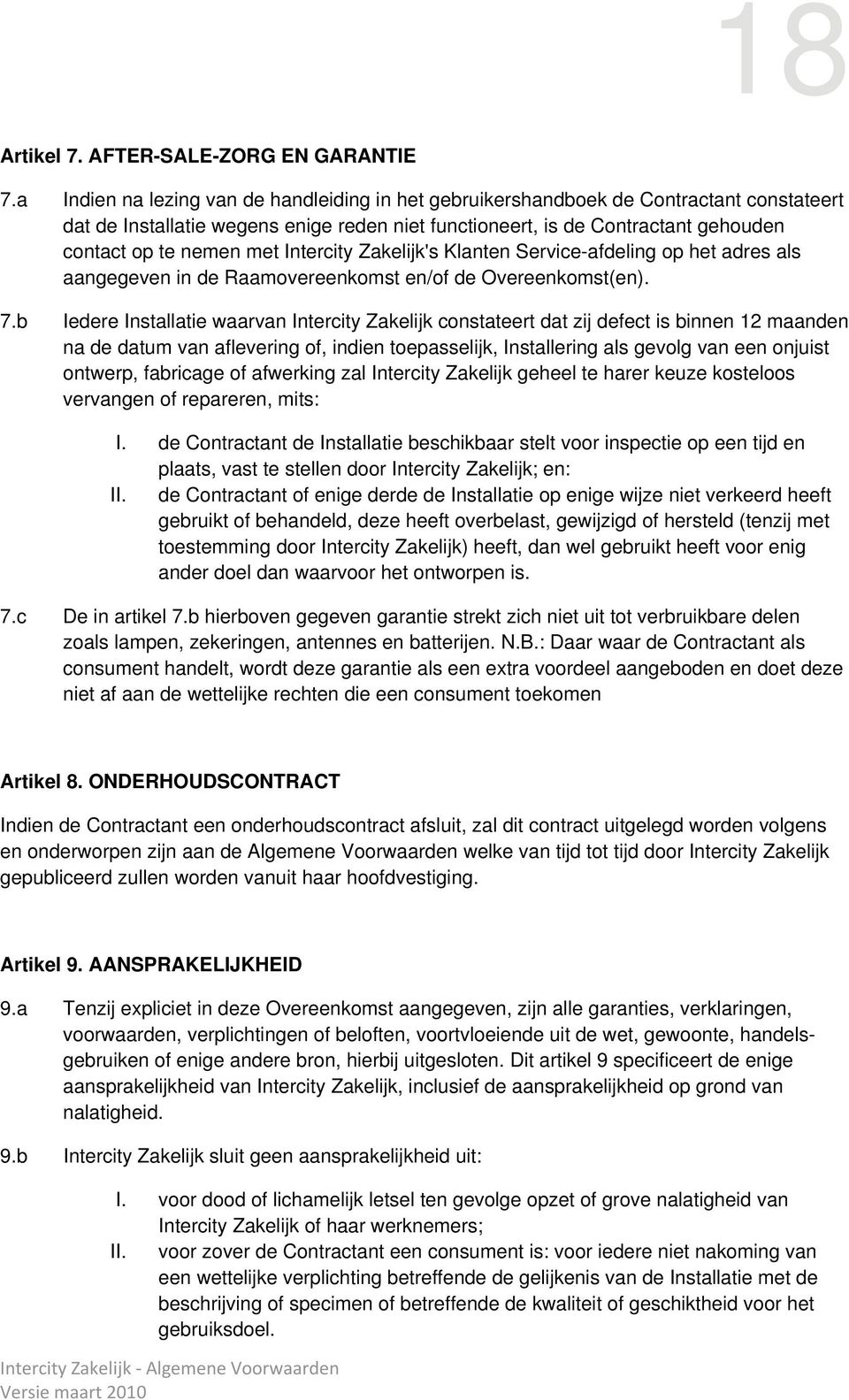 Intercity Zakelijk's Klanten Service-afdeling op het adres als aangegeven in de Raamovereenkomst en/of de Overeenkomst(en). 7.