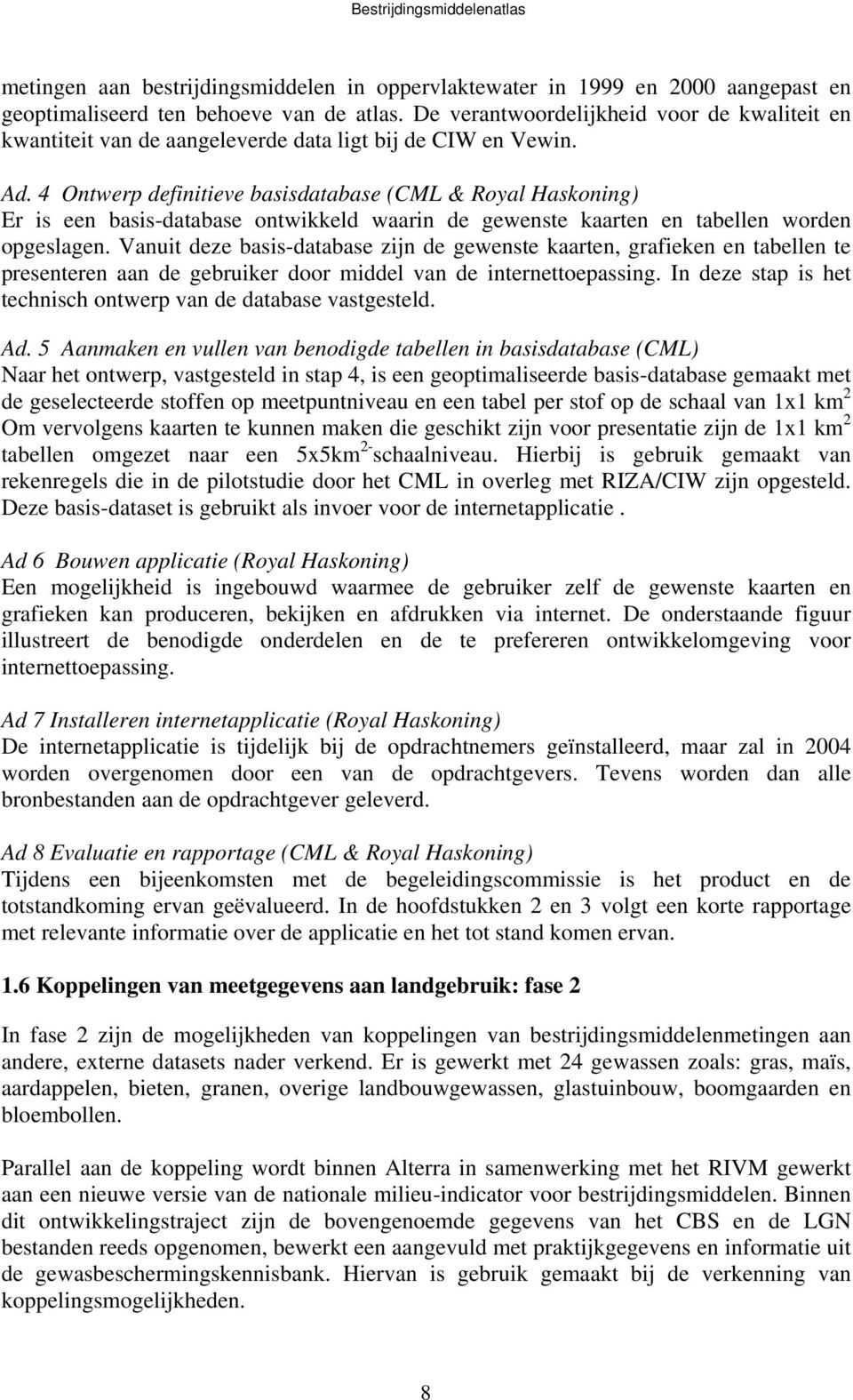 4 Ontwerp definitieve basisdatabase (CML & Royal Haskoning) Er is een basis-database ontwikkeld waarin de gewenste kaarten en tabellen worden opgeslagen.