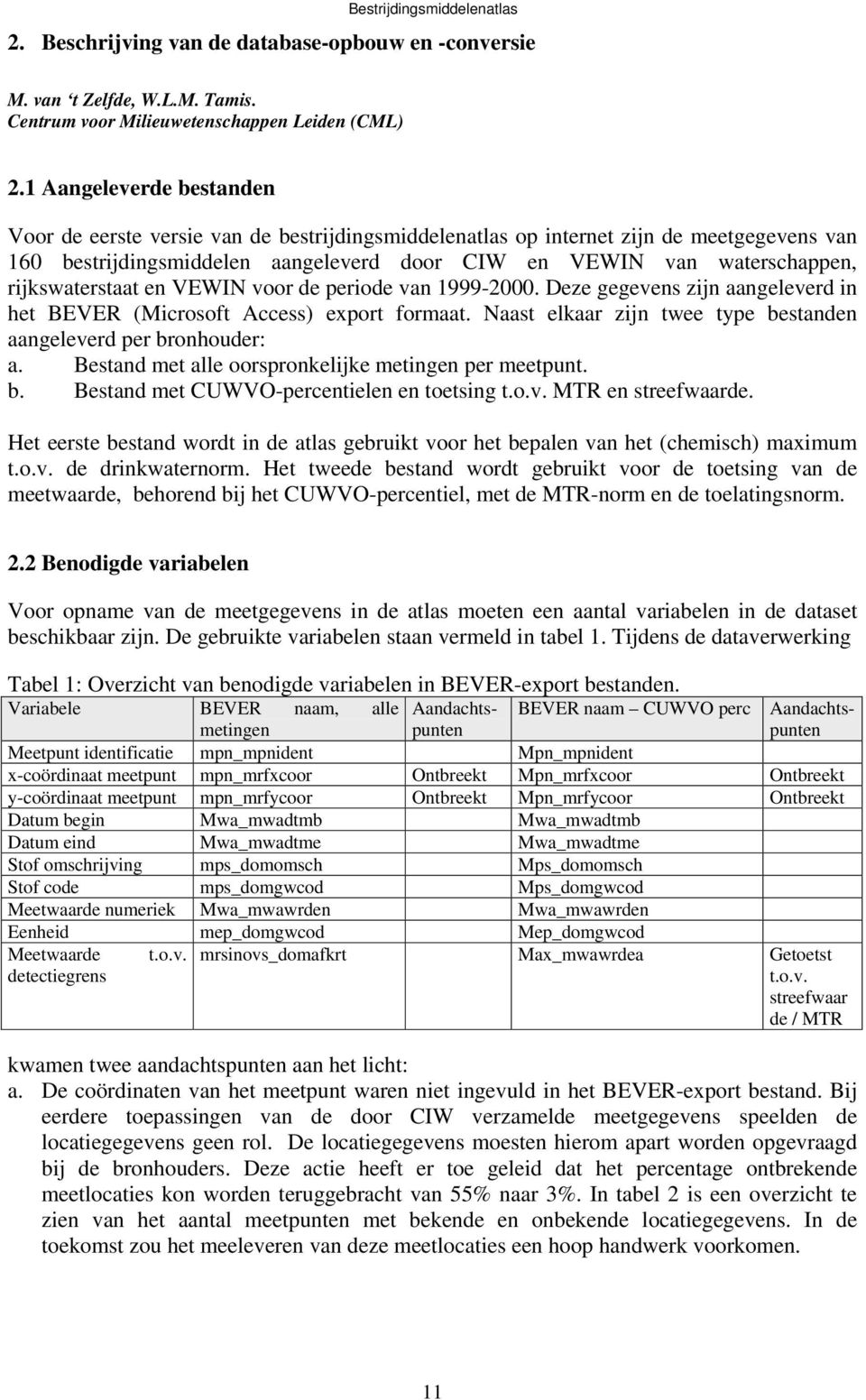 rijkswaterstaat en VEWIN voor de periode van 1999-2000. Deze gegevens zijn aangeleverd in het BEVER (Microsoft Access) export formaat.