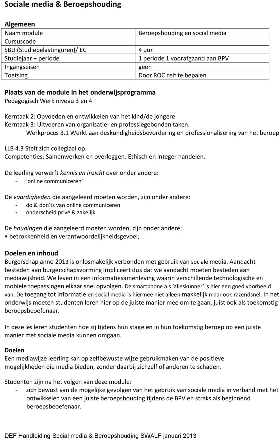 van organisatie- en professiegebonden taken. Werkproces 3.1 Werkt aan deskundigheidsbevordering en professionalisering van het beroep LLB 4.3 Stelt zich collegiaal op.