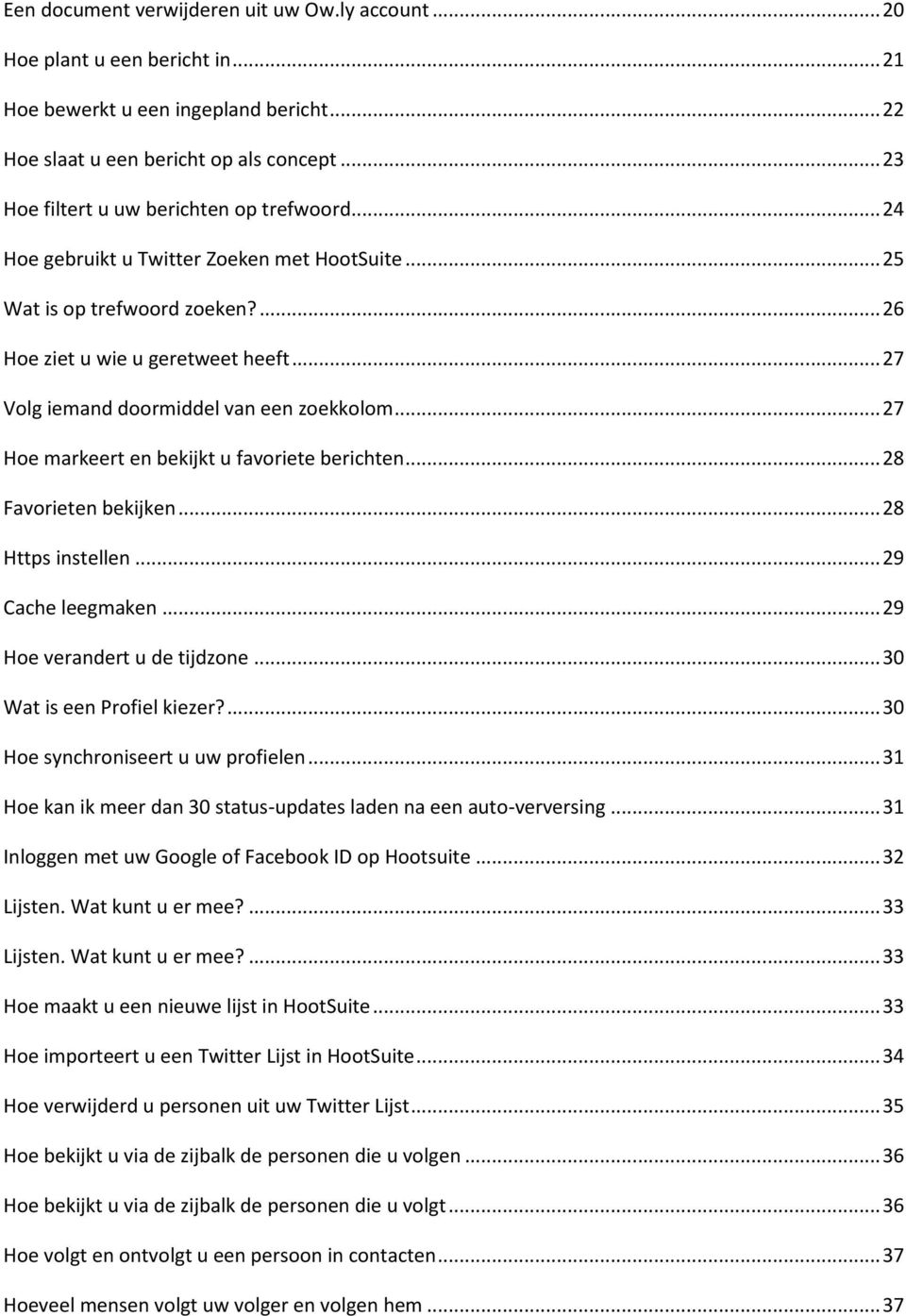 ..27 Volg iemand doormiddel van een zoekkolom...27 Hoe markeert en bekijkt u favoriete berichten...28 Favorieten bekijken...28 Https instellen...29 Cache leegmaken...29 Hoe verandert u de tijdzone.