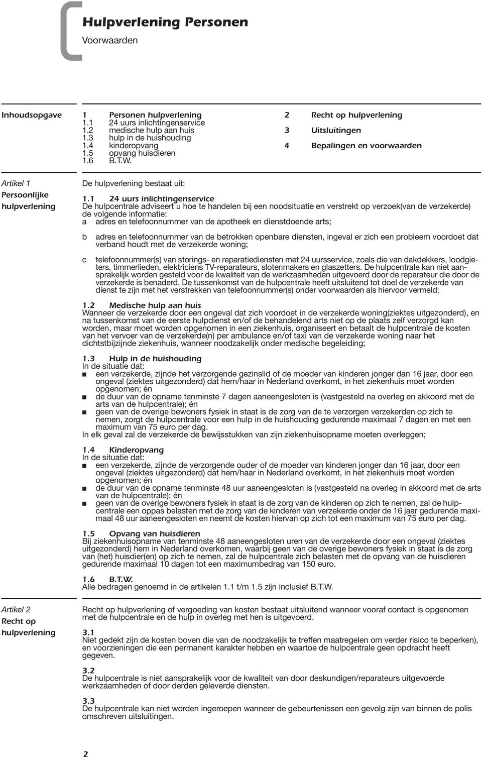 2 Recht op hulpverlening 3 Uitsluitingen 4 Bepalingen en voorwaarden Artikel 1 Persoonlijke hulpverlening Artikel 2 Recht op hulpverlening De hulpverlening bestaat uit: 1.
