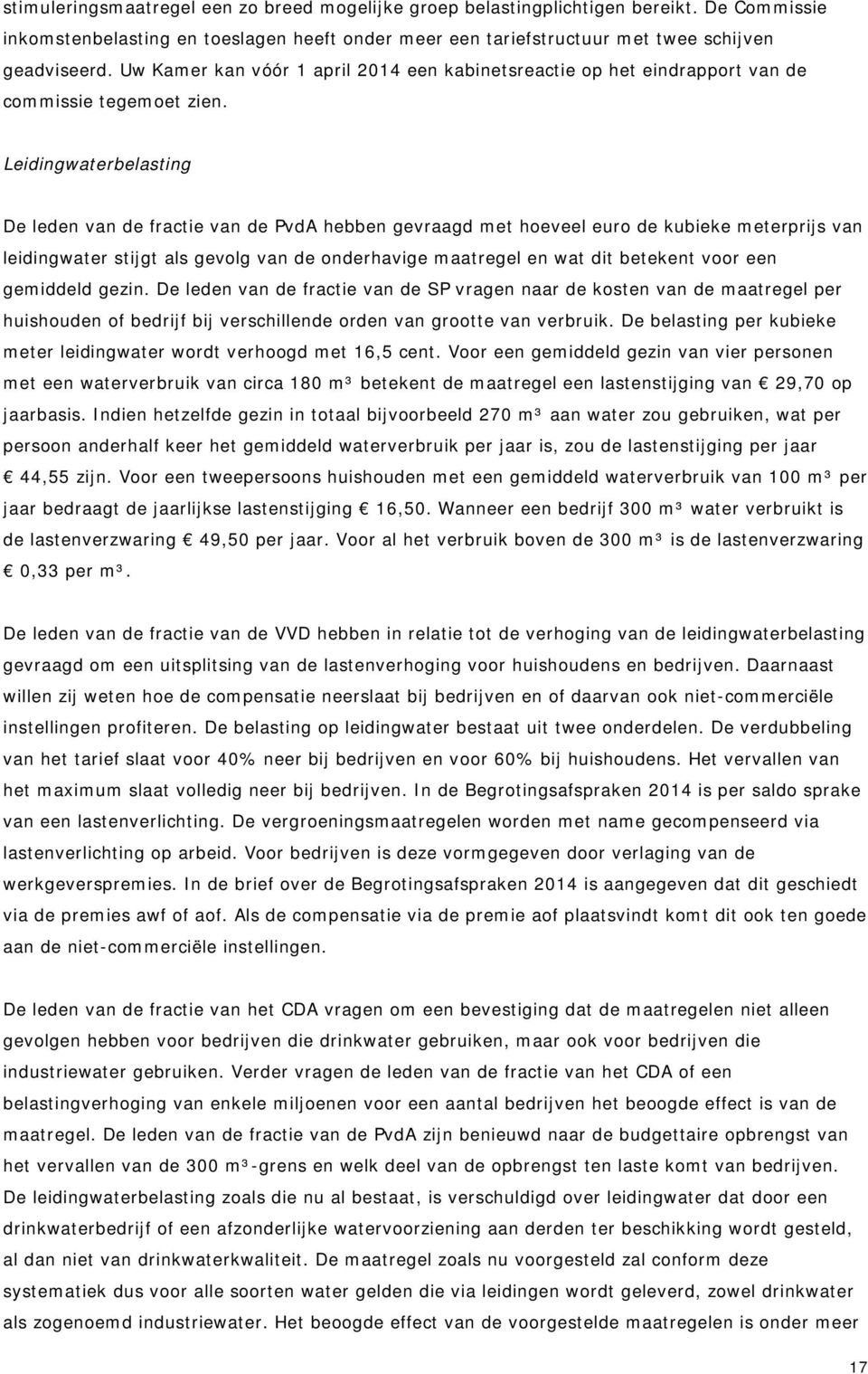 Leidingwaterbelasting De leden van de fractie van de PvdA hebben gevraagd met hoeveel euro de kubieke meterprijs van leidingwater stijgt als gevolg van de onderhavige maatregel en wat dit betekent