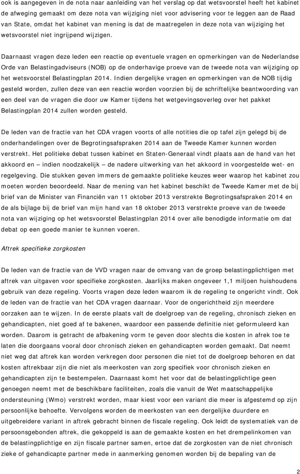 Daarnaast vragen deze leden een reactie op eventuele vragen en opmerkingen van de Nederlandse Orde van Belastingadviseurs (NOB) op de onderhavige proeve van de tweede nota van wijziging op het