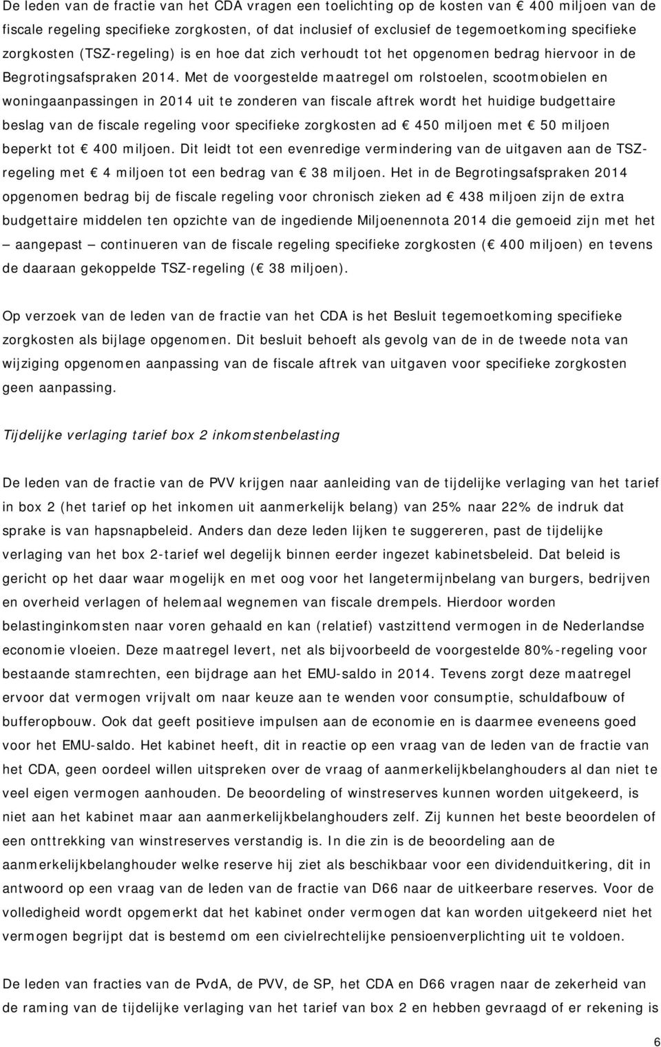 Met de voorgestelde maatregel om rolstoelen, scootmobielen en woningaanpassingen in 2014 uit te zonderen van fiscale aftrek wordt het huidige budgettaire beslag van de fiscale regeling voor