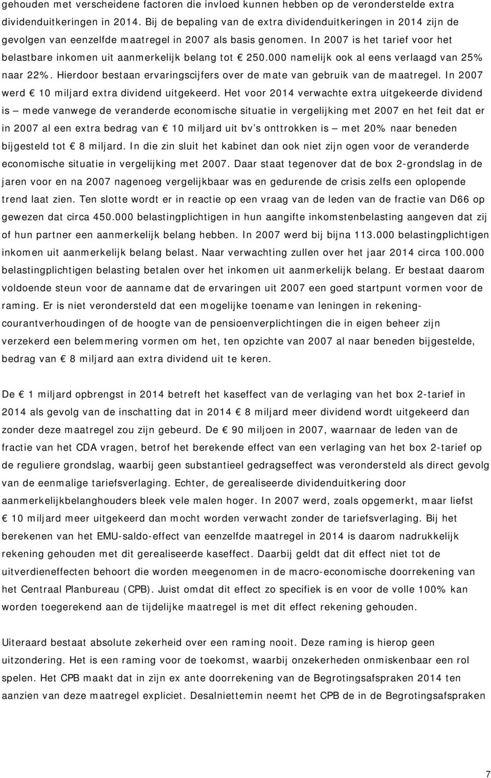 In 2007 is het tarief voor het belastbare inkomen uit aanmerkelijk belang tot 250.000 namelijk ook al eens verlaagd van 25% naar 22%.