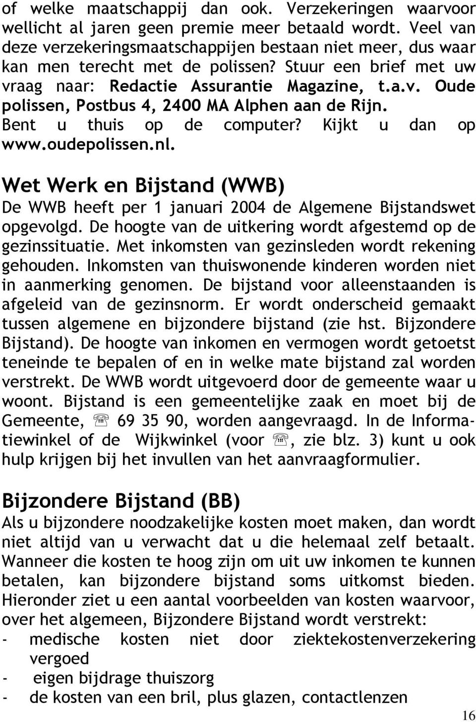 Bent u thuis op de computer? Kijkt u dan op www.oudepolissen.nl. Wet Werk en Bijstand (WWB) De WWB heeft per 1 januari 2004 de Algemene Bijstandswet opgevolgd.