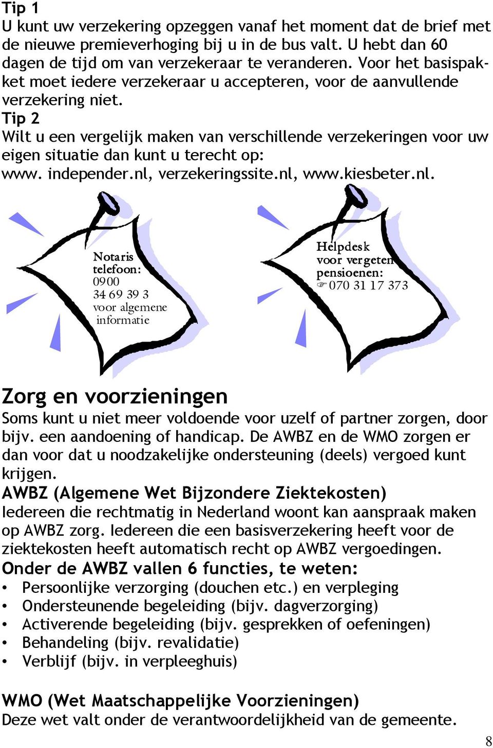 Tip 2 Wilt u een vergelijk maken van verschillende verzekeringen voor uw eigen situatie dan kunt u terecht op: www. independer.nl,