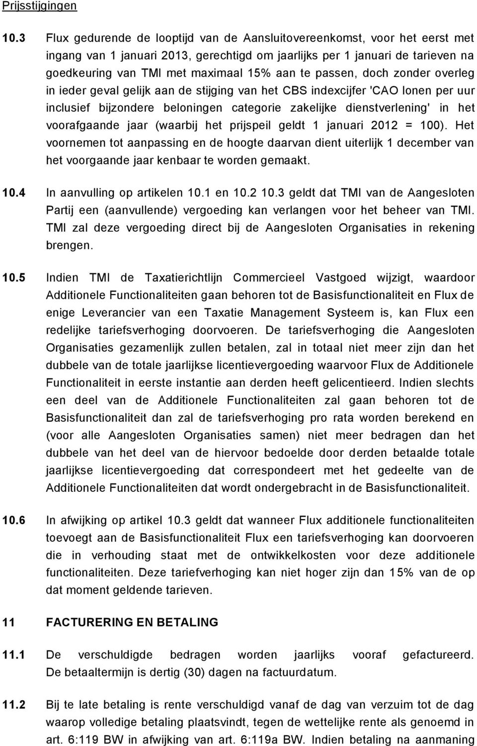 te passen, doch zonder overleg in ieder geval gelijk aan de stijging van het CBS indexcijfer 'CAO lonen per uur inclusief bijzondere beloningen categorie zakelijke dienstverlening' in het