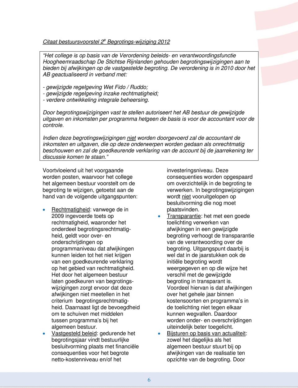 De verordening is in 2010 door het AB geactualiseerd in verband met: - gewijzigde regelgeving Wet Fido / Ruddo; - gewijzigde regelgeving inzake rechtmatigheid; - verdere ontwikkeling integrale