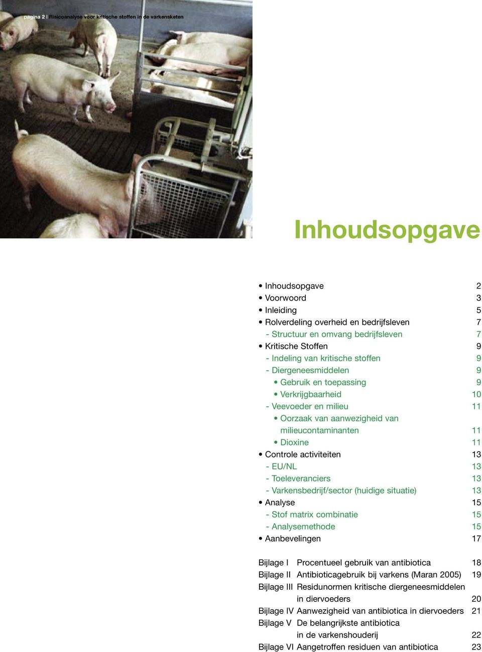 Dioxine 11 Controle activiteiten 13 - EU/NL 13 - Toeleveranciers 13 - Varkensbedrijf/sector (huidige situatie) 13 Analyse 15 - Stof matrix combinatie 15 - Analysemethode 15 Aanbevelingen 17 Bijlage I