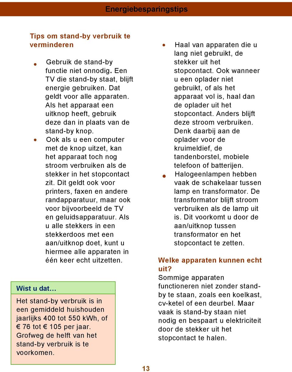 Ook als u een computer met de knop uitzet, kan het apparaat toch nog stroom verbruiken als de stekker in het stopcontact zit.