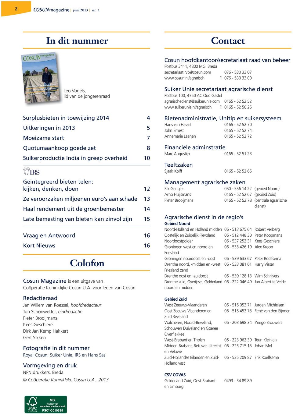 nl/agrarisch F: 076-530 33 00 Surplusbieten in toewijzing 2014 Moeizame start seizoen Quotumaankoop goede zet Leo Vogels, lid van de jongerenraad Suiker Unie secretariaat agrarische dienst Postbus