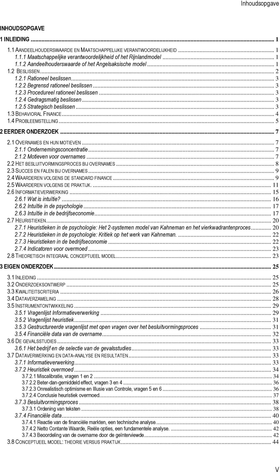 .. 3 1.3 BEHAVIORAL FINANCE... 4 1.4 PROBLEEMSTELLING... 5 2 EERDER ONDERZOEK... 7 2.1 OVERNAMES EN HUN MOTIEVEN... 7 2.1.1 Ondernemingsconcentratie... 7 2.1.2 Motieven voor overnames... 7 2.2 HET BESLUITVORMINGSPROCES BIJ OVERNAMES.