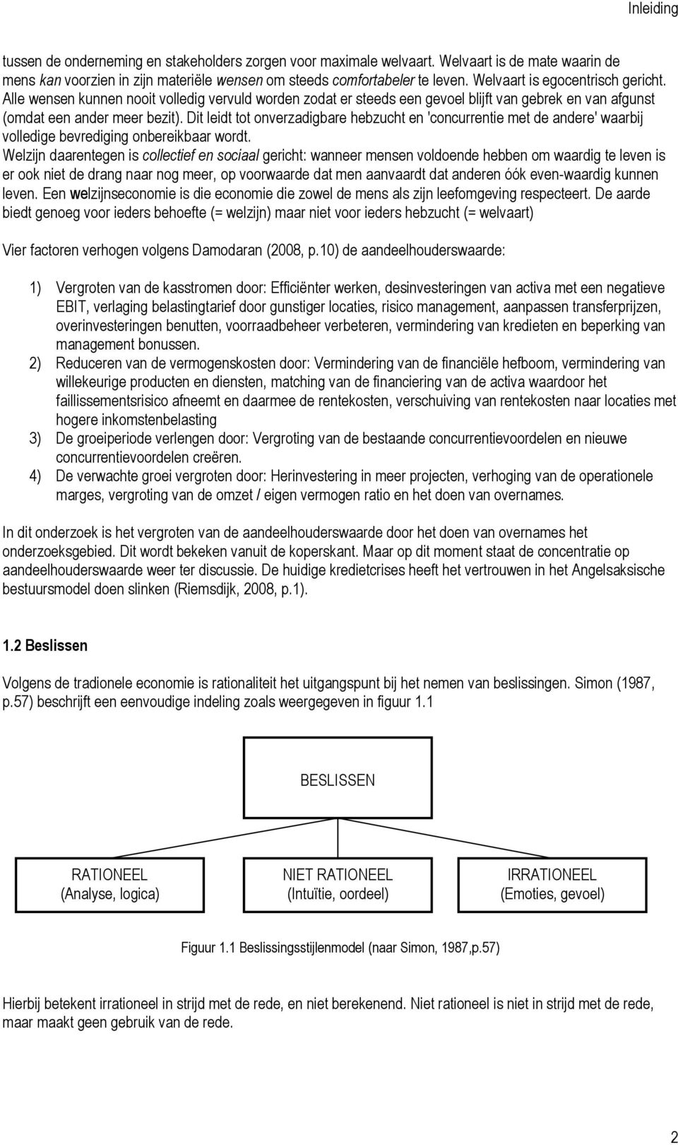 Dit leidt tot onverzadigbare hebzucht en 'concurrentie met de andere' waarbij volledige bevrediging onbereikbaar wordt.