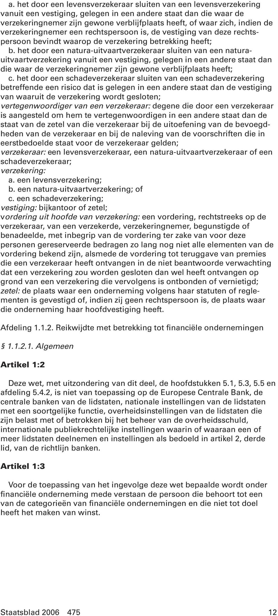 het door een natura-uitvaartverzekeraar sluiten van een naturauitvaartverzekering vanuit een vestiging, gelegen in een andere staat dan die waar de verzekeringnemer zijn gewone verblijfplaats heeft;