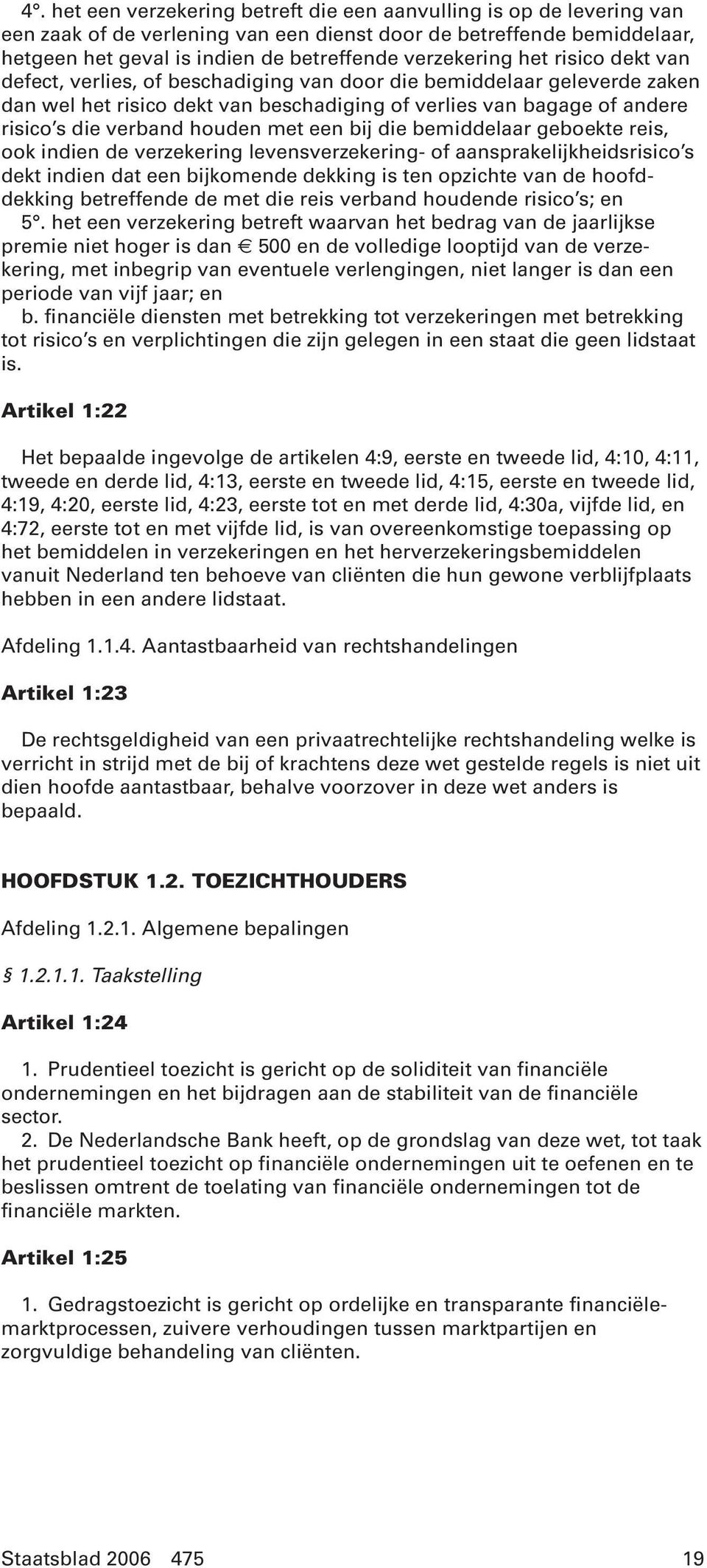 een bij die bemiddelaar geboekte reis, ook indien de verzekering levensverzekering- of aansprakelijkheidsrisico s dekt indien dat een bijkomende dekking is ten opzichte van de hoofddekking