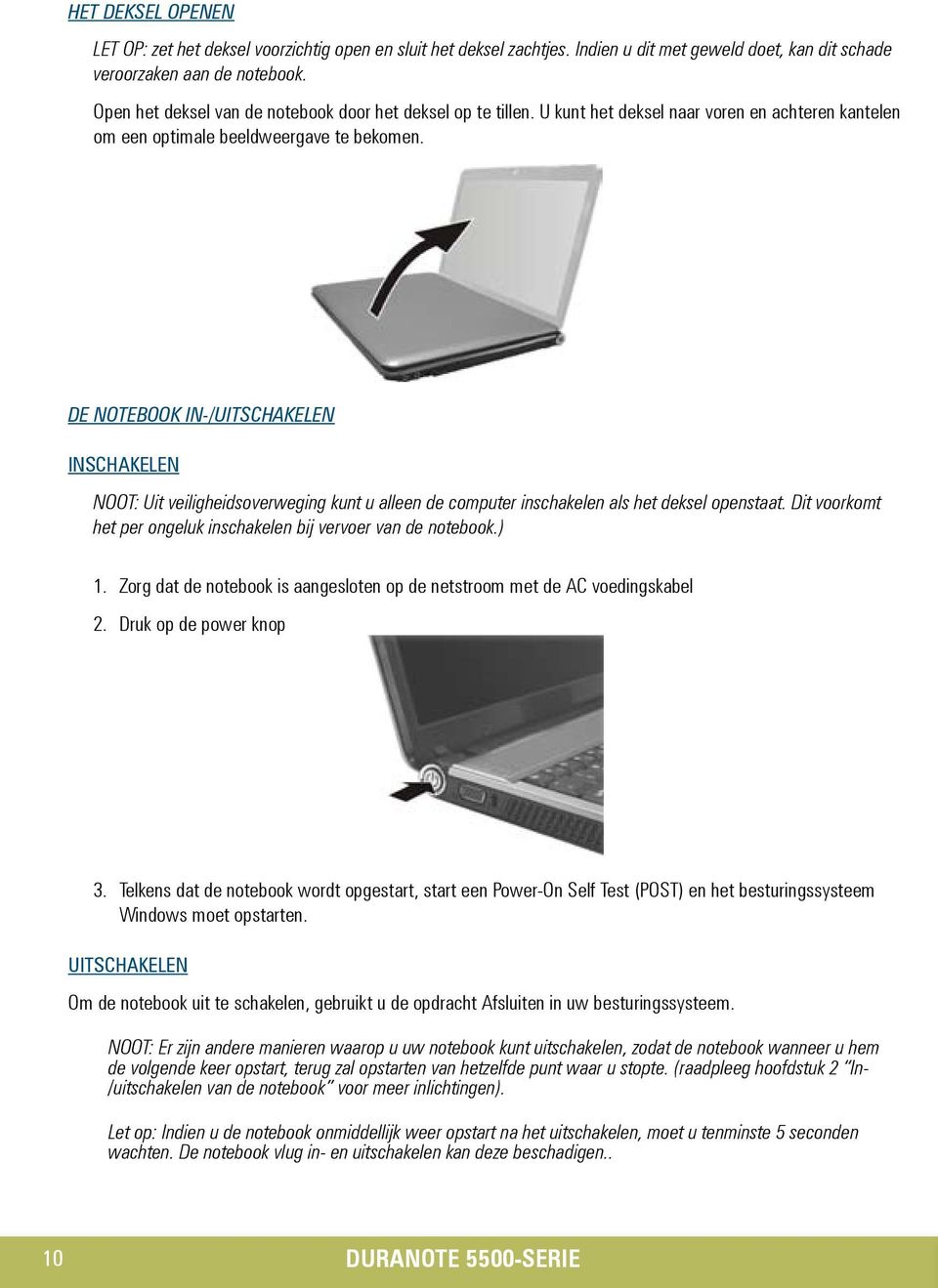 De notebook in-/uitschakelen inschakelen NOOT: Uit veiligheidsoverweging kunt u alleen de computer inschakelen als het deksel openstaat.