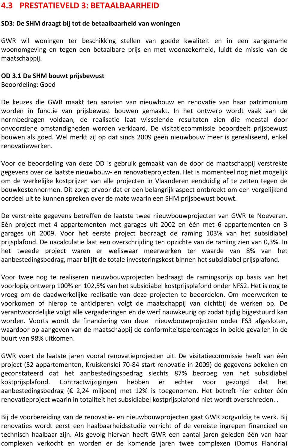 1 De SHM bouwt prijsbewust Beoordeling: Goed De keuzes die GWR maakt ten aanzien van nieuwbouw en renovatie van haar patrimonium worden in functie van prijsbewust bouwen gemaakt.