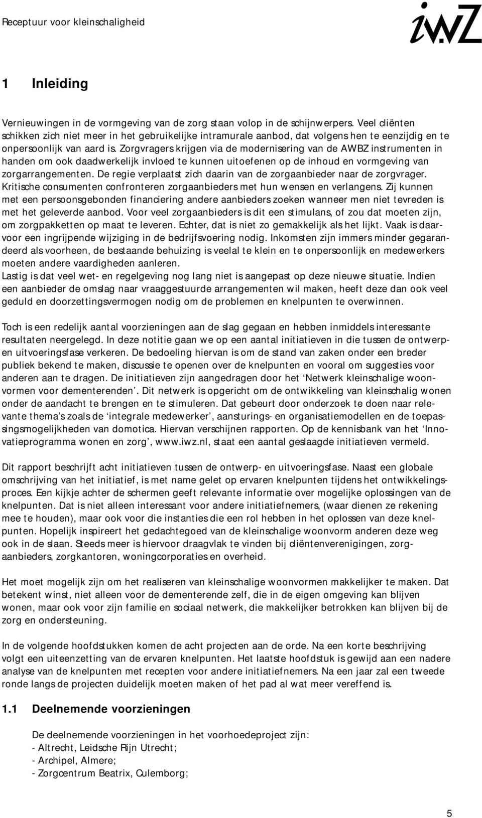 Zorgvragers krijgen via de modernisering van de AWBZ instrumenten in handen om ook daadwerkelijk invloed te kunnen uitoefenen op de inhoud en vormgeving van zorgarrangementen.