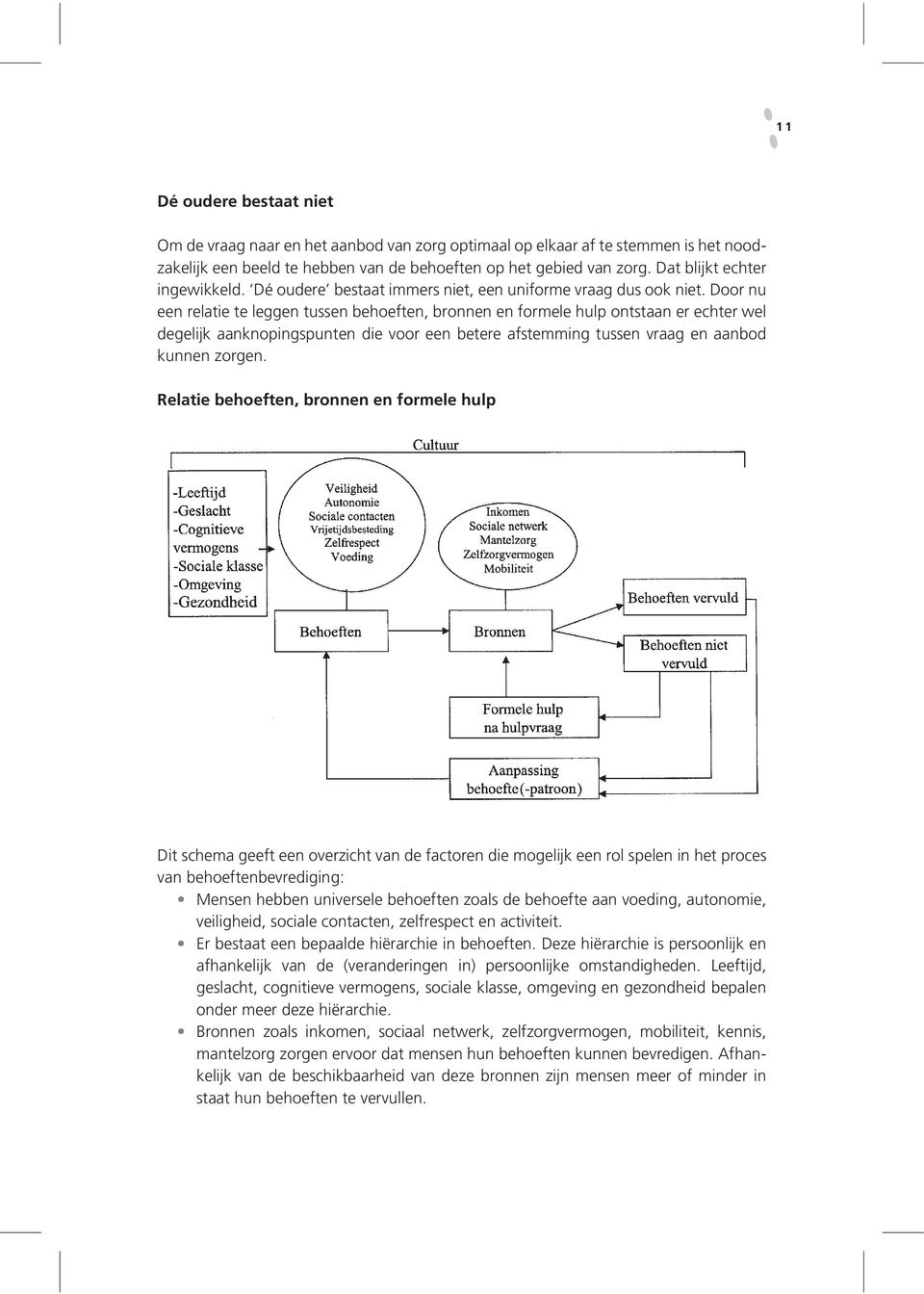 Door nu een relatie te leggen tussen behoeften, bronnen en formele hulp ontstaan er echter wel degelijk aanknopingspunten die voor een betere afstemming tussen vraag en aanbod kunnen zorgen.