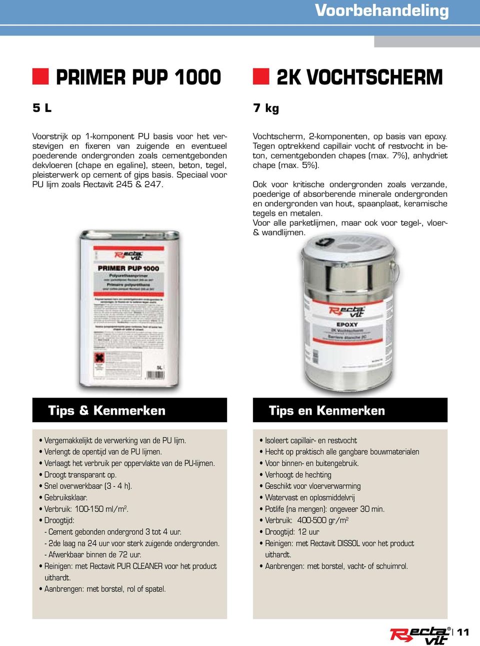 Tegen optrekkend capillair vocht of restvocht in beton, cementgebonden chapes (max. 7%), anhydriet chape (max. 5%).