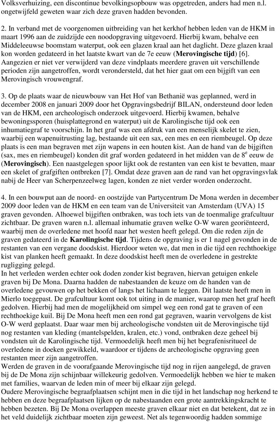 Hierbij kwam, behalve een Middeleeuwse boomstam waterput, ook een glazen kraal aan het daglicht. Deze glazen kraal kon worden gedateerd in het laatste kwart van de 7e eeuw (Merovingische tijd) [6].