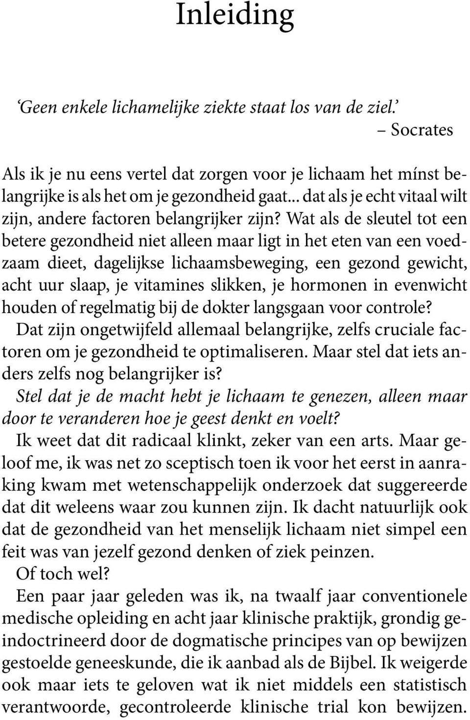 Wat als de sleutel tot een betere gezondheid niet alleen maar ligt in het eten van een voedzaam dieet, dagelijkse lichaamsbeweging, een gezond gewicht, acht uur slaap, je vitamines slikken, je