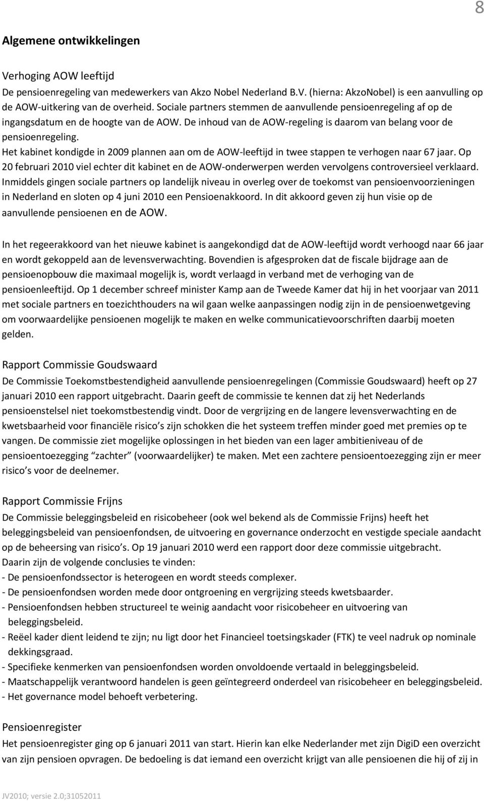 Het kabinet kondigde in 2009 plannen aan om de AOW leeftijd in twee stappen te verhogen naar 67 jaar.