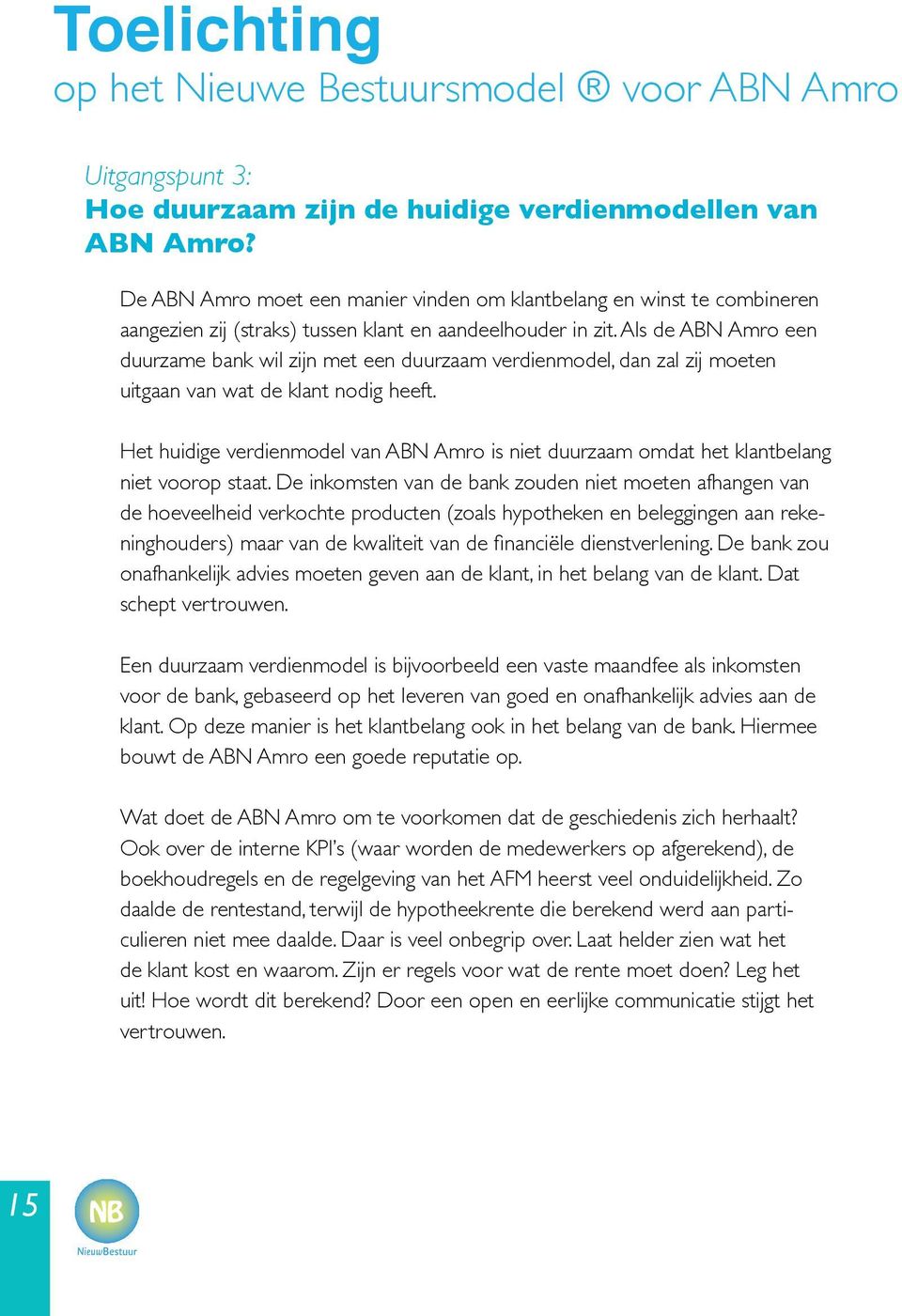 Als de ABN Amro een duurzame bank wil zijn met een duurzaam verdienmodel, dan zal zij moeten uitgaan van wat de klant nodig heeft.