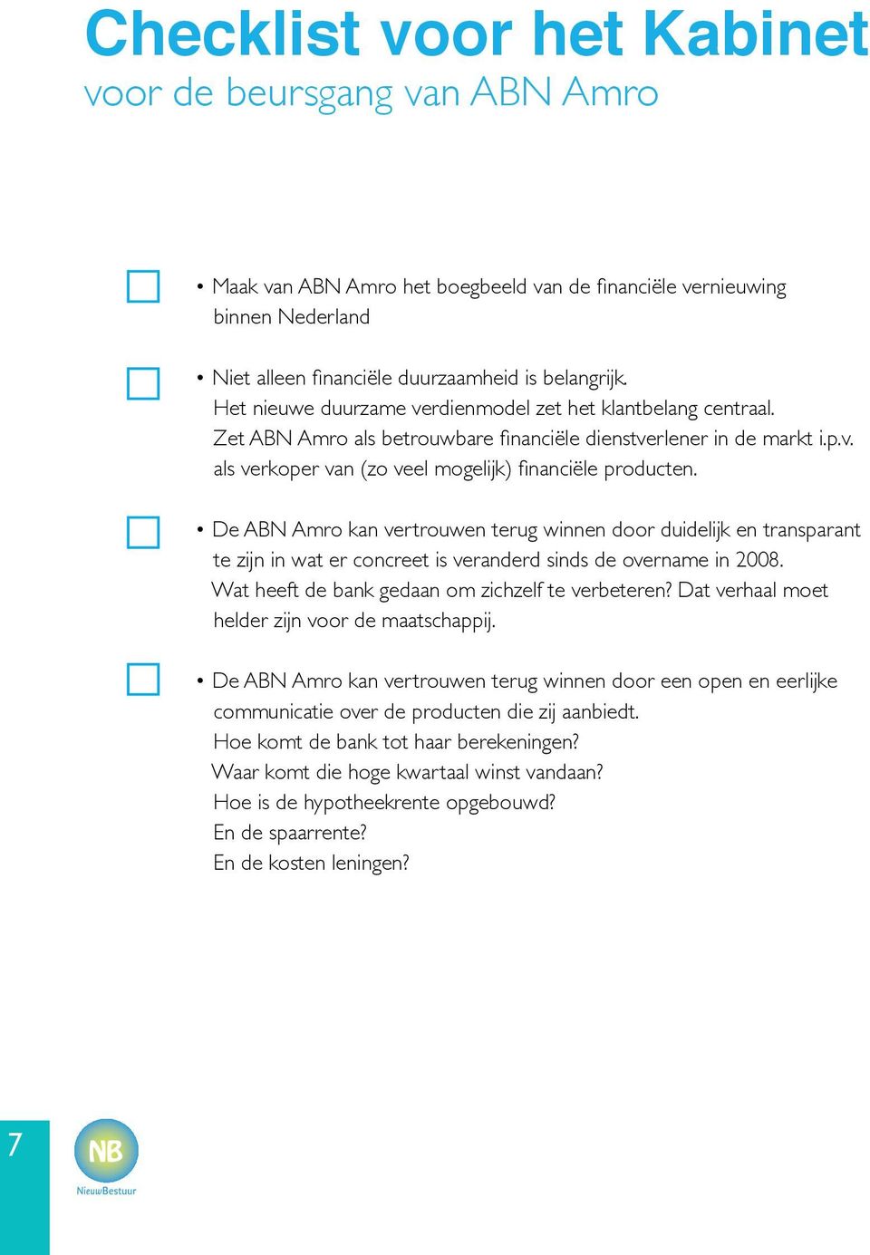 De ABN Amro kan vertrouwen terug winnen door duidelijk en transparant te zijn in wat er concreet is veranderd sinds de overname in 2008. Wat heeft de bank gedaan om zichzelf te verbeteren?