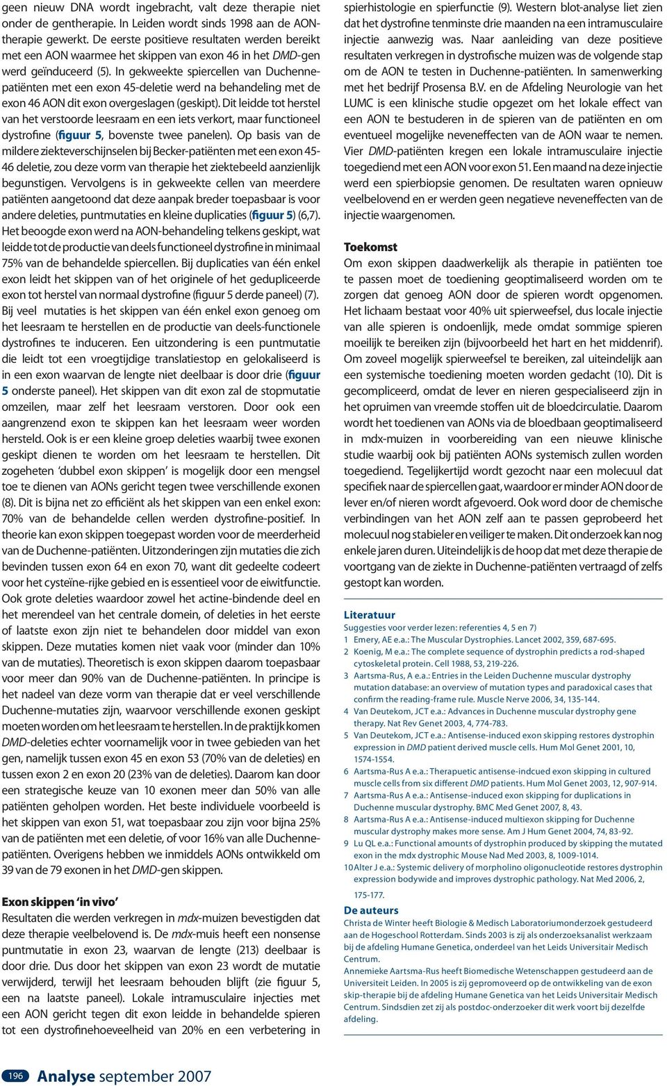 In gekweekte spiercellen van Duchennepatiënten met een exon 45-deletie werd na behandeling met de exon 46 AON dit exon overgeslagen (geskipt).
