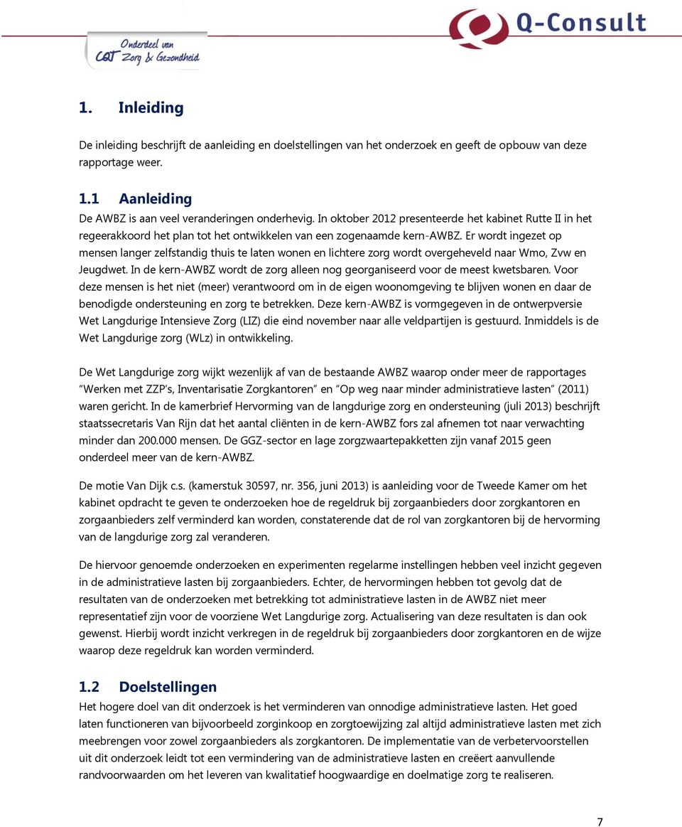 Er wordt ingezet op mensen langer zelfstandig thuis te laten wonen en lichtere zorg wordt overgeheveld naar Wmo, Zvw en Jeugdwet.