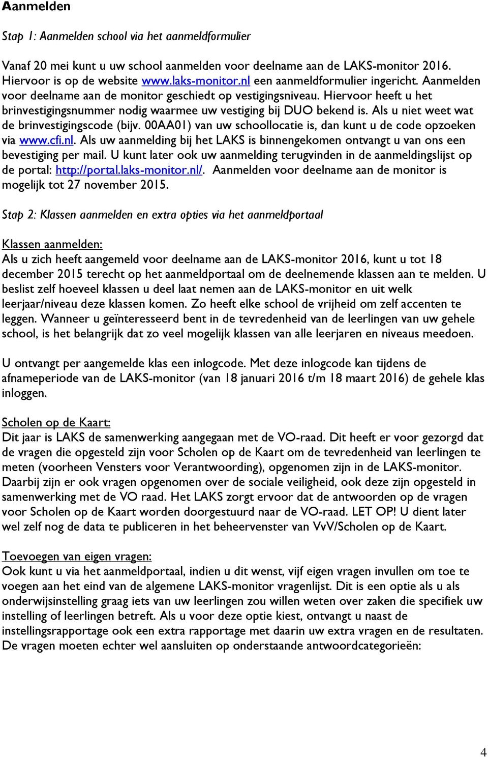 Als u niet weet wat de brinvestigingscode (bijv. 00AA01) van uw schoollocatie is, dan kunt u de code opzoeken via www.cfi.nl.
