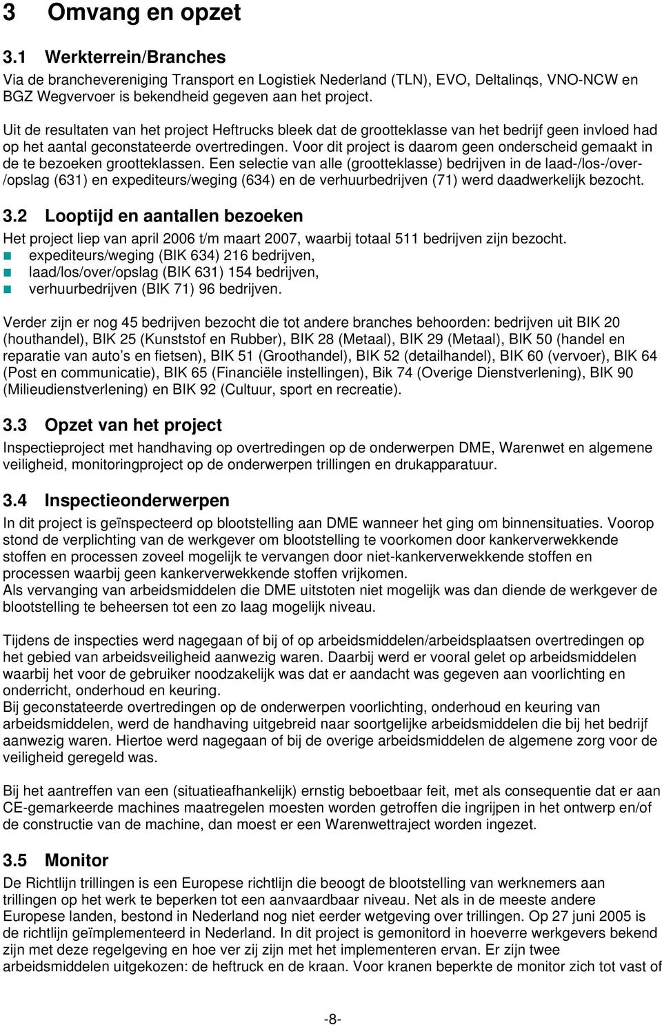 Voor dit project is daarom geen onderscheid gemaakt in de te bezoeken grootteklassen.