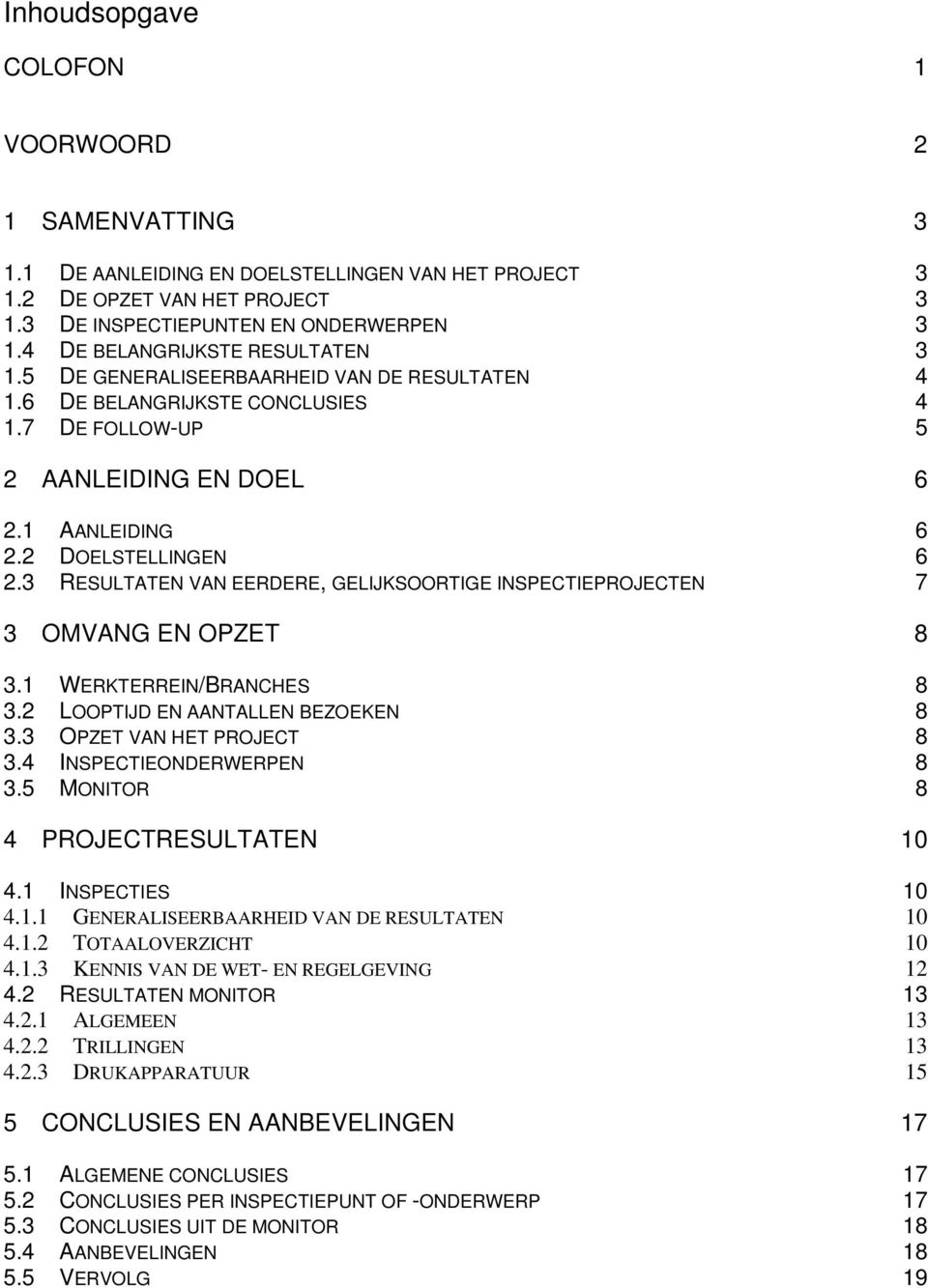 3 RESULTATEN VAN EERDERE, GELIJKSOORTIGE INSPECTIEPROJECTEN 7 3 OMVANG EN OPZET 8 3.1 WERKTERREIN/BRANCHES 8 3.2 LOOPTIJD EN AANTALLEN BEZOEKEN 8 3.3 OPZET VAN HET PROJECT 8 3.